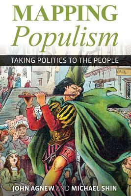 Mapping Populism: Taking Politics to the People by John Agnew, Michael Shin