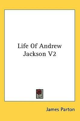 Life Of Andrew Jackson V2 by James Parton