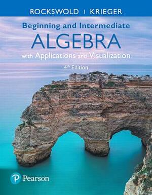 Beginning and Intermediate Algebra with Applications & Visualization by Terry Krieger, Gary Rockswold