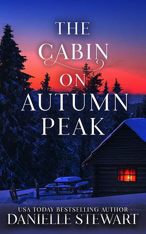 The Cabin on Autumn Peak by Danielle Stewart, Danielle Stewart