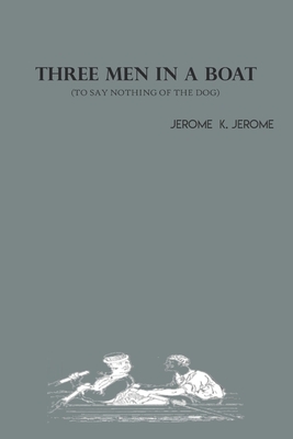 Three Men in a Boat: To Say Nothing of The Dog by Jerome K Jerome by Jerome K. Jerome