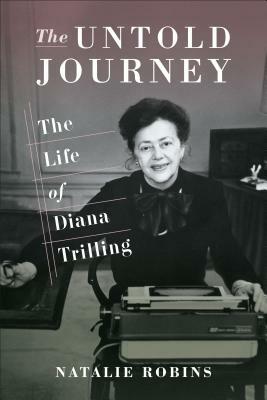 The Untold Journey: The Life of Diana Trilling by Natalie Robins