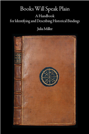 Books Will Speak Plain: A Handbook for Identifying and Describing Historical Bindings by Julia Miller