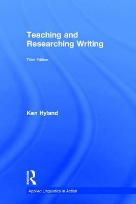 Teaching and Researching Writing: Third Edition by Ken Hyland