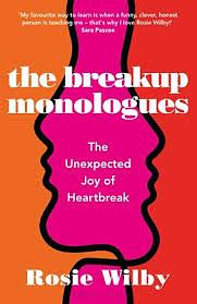 The Breakup Monologues: The Unexpected Joy of Heartbreak by Rosie Wilby