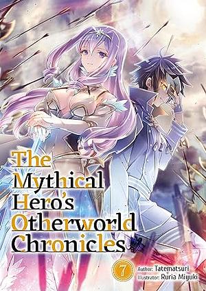 The Mythical Hero's Otherworld Chronicles: Volume 7 by Tatematsuri