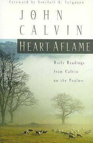 Heart Aflame: Daily Readings from Calvin in the Psalms by John Calvin, John Calvin, Sinclair B. Ferguson