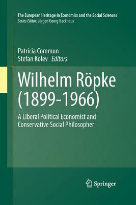 Wilhelm Röpke (1899-1966): A Liberal Political Economist and Conservative Social Philosopher by 