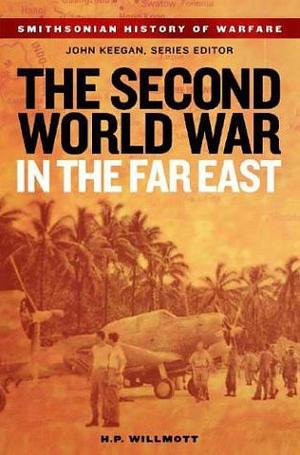 The Second World War in the Far East by H.P. Willmott