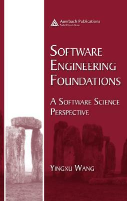 Software Engineering Foundations: A Software Science Perspective by Yingxu Wang