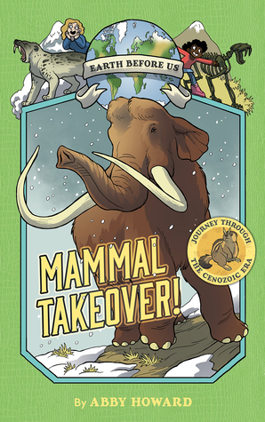 Mammal Takeover! (Earth Before Us #3): Journey through the Cenozoic Era by Abby Howard