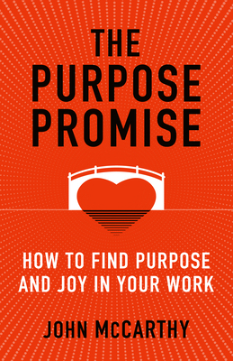 The Purpose Promise: How to Find Purpose and Joy in Your Work by John McCarthy