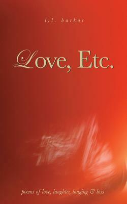 Love, Etc.: Poems of Love, Laughter, Longing & Loss by L. L. Barkat