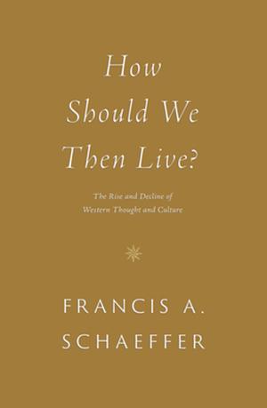 How Should We Then Live?: The Rise and Decline of Western Thought and Culture by Francis A. Schaeffer