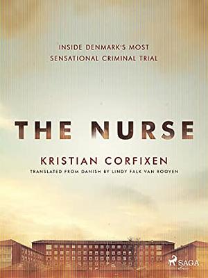 The Nurse: Inside Denmark's Most Sensational Criminal Trial by Kristian Corfixen