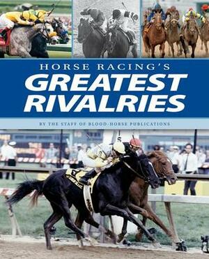 Horse Racing's Greatest Rivalries by Blood-Horse Publications