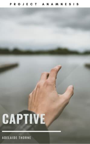 Captive (Project Anamnesis #7) by Adelaide Thorne