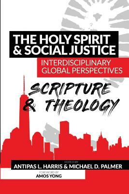 The Holy Spirit and Social Justice Interdisciplinary Global Perspectives: Scripture and Theology by Antipas L. Harris