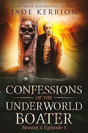 Confessions of the Underworld Boater: Season 1: Episode 1 by Jade Kerrion, Jade Kerrion