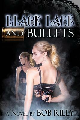 Black Lace and Bullets by Bob Riley