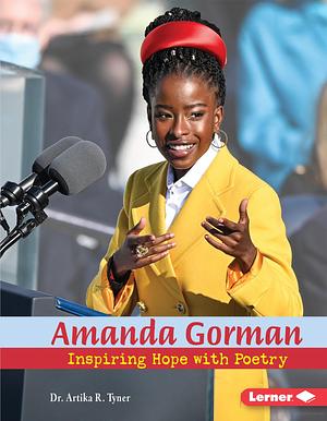 Amanda Gorman: Inspiring Hope with Poetry by Artika R. Tyner