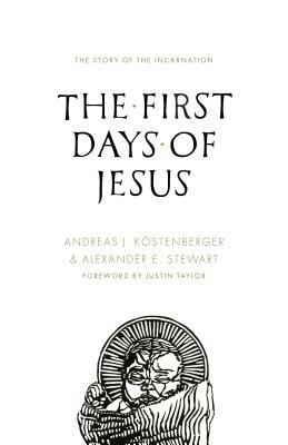 The First Days of Jesus: The Story of the Incarnation by Köstenberger Andreas J., Alexander Stewart