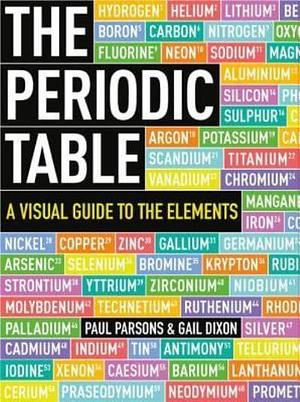 The Periodic Table: A Visual Guide to the Elements by Paul Parsons, Gail Dixon