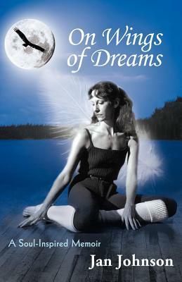 On Wings of Dreams: A Soul-Inspired Memoir by Jan Johnson