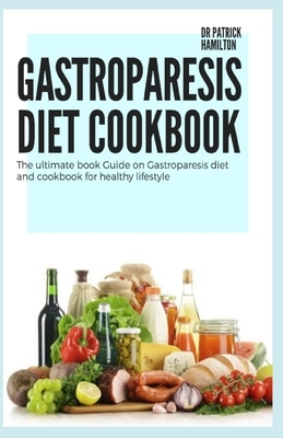 Gastroparesis Diet Cookbook: The ultimate book guide on gastroparesis diet and cookbook for healthy lifestyle by Patrick Hamilton