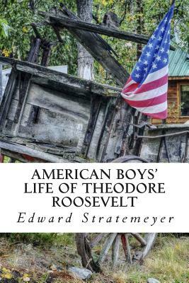 American Boys' Life Of Theodore Roosevelt by Edward Stratemeyer