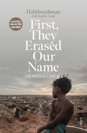 First, They Erased Our Name: a Rohingya speaks by Habiburahman, Sophie Ansel, Andrea Reece