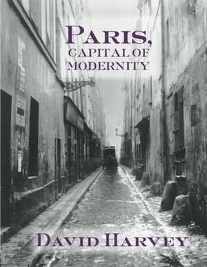 Paris, Capital of Modernity by David Harvey