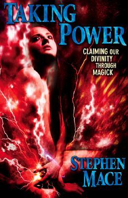 Taking Power: Claiming Our Divinity Through Magick by Stephen Mace