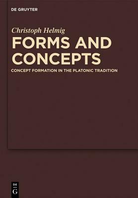 Forms and Concepts: Concept Formation in the Platonic Tradition by Christoph Helmig