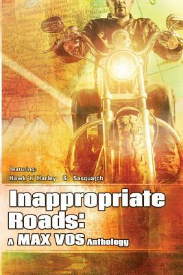 Inappropiate Roads: A Max Vos Anthology by Max Vos