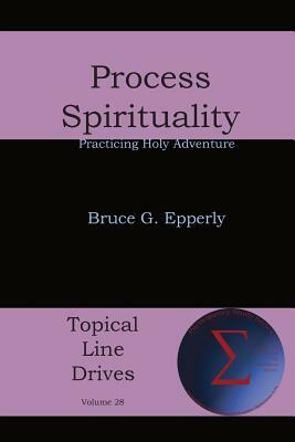 Process Spirituality: Practicing Holy Adventure by Bruce G. Epperly