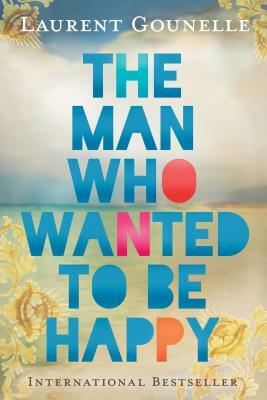 The Man Who Wanted to Be Happy by Laurent Gounelle