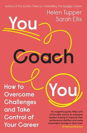 You Coach You: How to Overcome Challenges and Take Control of Your Career by Sarah Ellis, Helen Tupper