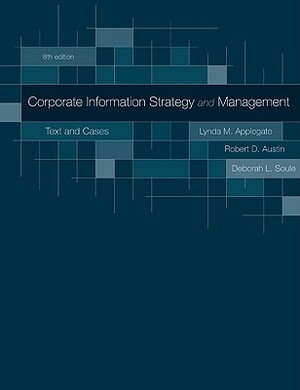 Corporate Information Strategy and Management: Text and Cases by Deborah L. Soule, Lynda M. Applegate, Robert D. Austin