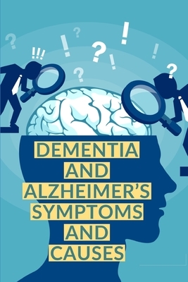 Dementia and Alzheimer's Symptoms and Causes: What's the Difference Between Dementia and Alzheimer's. by Matthew Watson