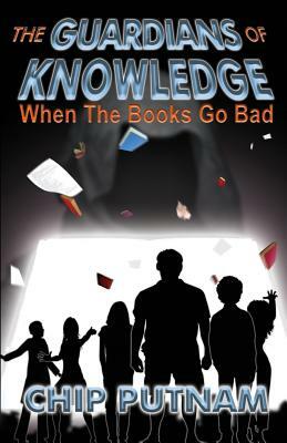 The Guardians of Knowledge: When the Books Go Bad by Chip Putnam