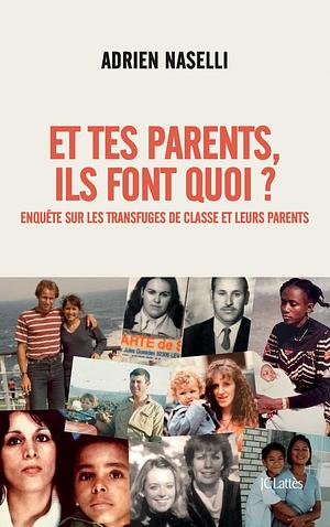 Et tes parents, ils font quoi ?: enquête sur les transfuges de classe et leurs parents by Adrien Naselli