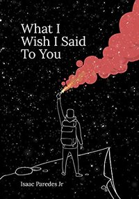 What I Wish I Said To You by Isaac Paredes