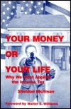 Your Money or Your Life: Why We Must Abolish the Income Tax by Sheldon Richman