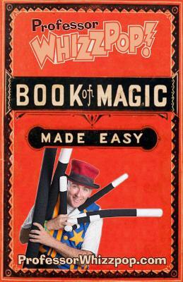 Professor Whizzpop Book of Magic: Learn over 50 amazing magic tricks using household items. by Tom Hughes