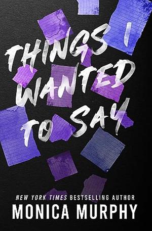 Things I Wanted To Say (but never did) by Monica Murphy