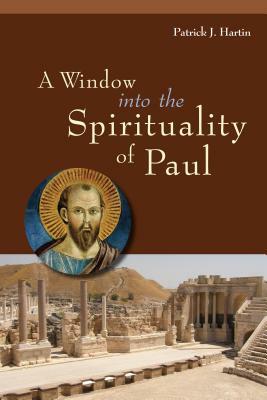 A Window Into the Spirituality of Paul by Patrick J. Hartin