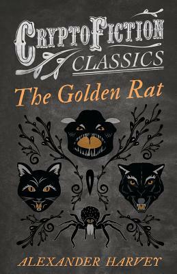 The Golden Rat (Cryptofiction Classics - Weird Tales of Strange Creatures) by Alexander Harvey