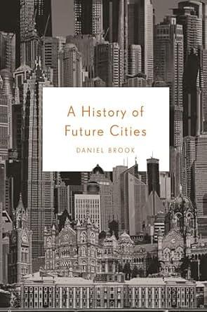 A History of Future Cities by Daniel Brook