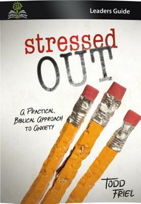 Stressed Out (Leader Guide): A Practical, Biblical Approach to Anxiety by Todd Friel